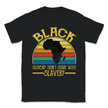 Load image into Gallery viewer, Black History Did Not Start With Slavery Freedom Unisex T-Shirt