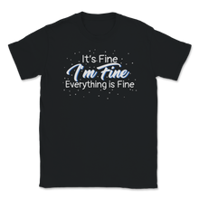 Load image into Gallery viewer, It's Fine I'm Fine Everything is Fine Sarcastic Unisex T-Shirt