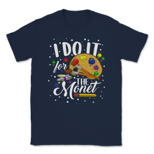 Load image into Gallery viewer, I Do it For The Monet Artist Art Student Teacher Unisex T-Shirt