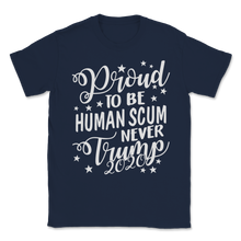 Load image into Gallery viewer, Proud To Be Human Scum Never Donald Trump 2020 USA Unisex T-Shirt