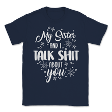 Load image into Gallery viewer, My Sister And I Talk Shit About You Birthday Party Unisex T-Shirt