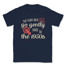 Load image into Gallery viewer, We Will Not Go Gentle Back to 1950 s Women March Unisex T-Shirt