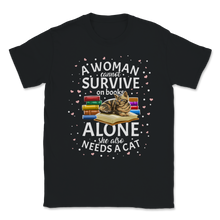 Load image into Gallery viewer, A Woman Cannot Survive On Books Only She Also Needs A Unisex T-Shirt