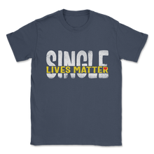 Load image into Gallery viewer, Single Lives Matter Singles Awareness Day Anti Unisex T-Shirt