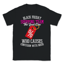 Load image into Gallery viewer, Black Friday Shopping Team The Loud One Who Causes Unisex T-Shirt