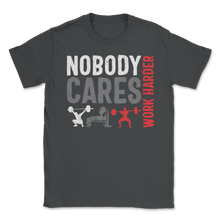Load image into Gallery viewer, No Body Cares Work Harder Weightlifting Fitness Unisex T-Shirt