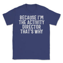 Load image into Gallery viewer, Because I'm Activity Director That's Why Activity Unisex T-Shirt