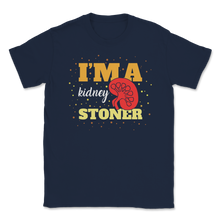 Load image into Gallery viewer, I'm a Kidney Stoner Stones Disease Transplant Surgery Unisex T-Shirt