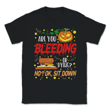 Load image into Gallery viewer, Are You Bleeding Dying Sit Down Halloween Scary Unisex T-Shirt