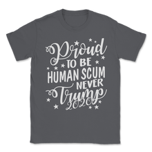 Load image into Gallery viewer, Proud To Be Human Scum Never Donald Trump 2020 USA Unisex T-Shirt