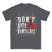 Load image into Gallery viewer, Don't Hate Ventilate Breathe Respiratory Therapist Unisex T-Shirt