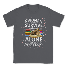 Load image into Gallery viewer, A Woman Cannot Survive On Books Only She Also Needs A Unisex T-Shirt