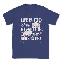 Load image into Gallery viewer, Life Too Short Wait Nails Dry Lashes Beauty Therapist Unisex T-Shirt