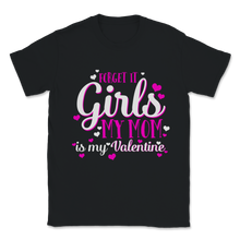 Load image into Gallery viewer, My Mom is My Valentine Forget It Girls Family Mother Unisex T-Shirt