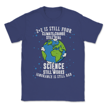 Load image into Gallery viewer, Climate Change Still Real Science Works Ignorance Bad Unisex T-Shirt