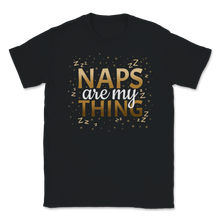 Load image into Gallery viewer, Naps Are My Thing Mom Life Funny Sleep Bed Mother's Unisex T-Shirt