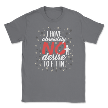 Load image into Gallery viewer, I Have Absolutely No Desire To Fit In Motivation Unisex T-Shirt