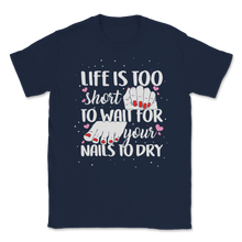 Load image into Gallery viewer, Life Too Short Wait Nails Dry Lashes Beauty Therapist Unisex T-Shirt