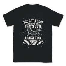Load image into Gallery viewer, I Raise Tiny Dinosaurs Not A Cute Dog Lizard Lover Unisex T-Shirt