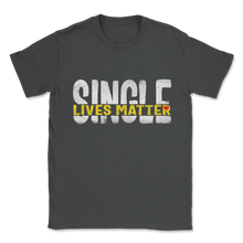 Load image into Gallery viewer, Single Lives Matter Singles Awareness Day Anti Unisex T-Shirt