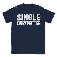 Load image into Gallery viewer, Single Lives Matter Singles Awareness Day Anti Unisex T-Shirt