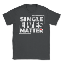 Load image into Gallery viewer, Single Lives Matter Singles Awareness Day Anti Unisex T-Shirt