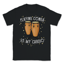 Load image into Gallery viewer, Playing Conga Is My Cardio Drum Cuba Music Tumbadora Unisex T-Shirt