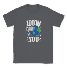 Load image into Gallery viewer, How Dare You Climate Change Save Our Planet Action Unisex T-Shirt