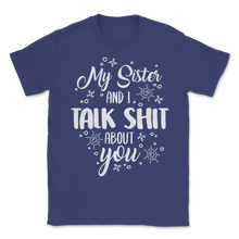 Load image into Gallery viewer, My Sister And I Talk Shit About You Birthday Party Unisex T-Shirt