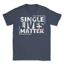 Load image into Gallery viewer, Single Lives Matter Singles Awareness Day Anti Unisex T-Shirt
