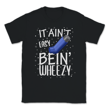 Load image into Gallery viewer, It Ain't Easy Bein' Wheezy Asthma Inhaler Respiratory Unisex T-Shirt