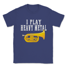 Load image into Gallery viewer, I Play Heavy Metal Baritone Euphonium Marching Band Unisex T-Shirt