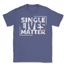Load image into Gallery viewer, Single Lives Matter Singles Awareness Day Anti Unisex T-Shirt
