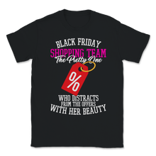 Load image into Gallery viewer, Black Friday Shopping Team The Pretty One Who Unisex T-Shirt