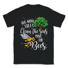 Load image into Gallery viewer, Bees Hug More Trees Clean Our Seas Save The Bees Unisex T-Shirt