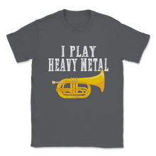 Load image into Gallery viewer, I Play Heavy Metal Baritone Euphonium Marching Band Unisex T-Shirt
