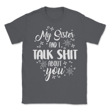 Load image into Gallery viewer, My Sister And I Talk Shit About You Birthday Party Unisex T-Shirt