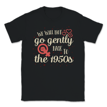 Load image into Gallery viewer, We Will Not Go Gentle Back to 1950 s Women March Unisex T-Shirt