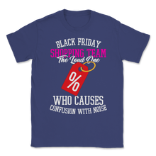 Load image into Gallery viewer, Black Friday Shopping Team The Loud One Who Causes Unisex T-Shirt