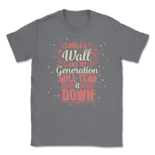 Load image into Gallery viewer, Build Wall My Generation Will Tear it Down Kids Women Unisex T-Shirt