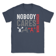 Load image into Gallery viewer, No Body Cares Work Harder Weightlifting Fitness Unisex T-Shirt