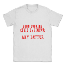 Load image into Gallery viewer, Smart Good Looking & Civil Engineer It Doesn't Get Any Unisex T-Shirt
