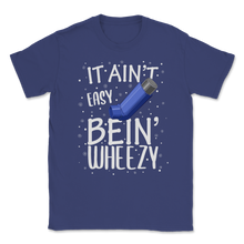 Load image into Gallery viewer, It Ain't Easy Bein' Wheezy Asthma Inhaler Respiratory Unisex T-Shirt