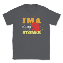 Load image into Gallery viewer, I'm a Kidney Stoner Stones Disease Transplant Surgery Unisex T-Shirt
