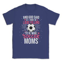Load image into Gallery viewer, God Said Loud Yelling He Made Soccer Moms Football Unisex T-Shirt