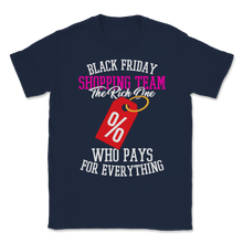 Load image into Gallery viewer, Black Friday Shopping Team The Rich One Who Pays For Unisex T-Shirt