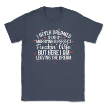 Load image into Gallery viewer, Never Dreamed Marry Perfect Freaking Wife Valentines Unisex T-Shirt