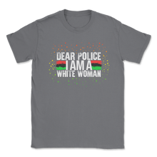 Load image into Gallery viewer, Dear Police I Am A White Woman African American Black Unisex T-Shirt
