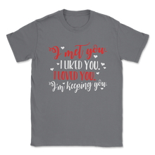 Load image into Gallery viewer, I Met You Liked Loved Keeping you Valentines Day Gifts Unisex T-Shirt