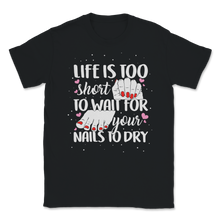 Load image into Gallery viewer, Life Too Short Wait Nails Dry Lashes Beauty Therapist Unisex T-Shirt